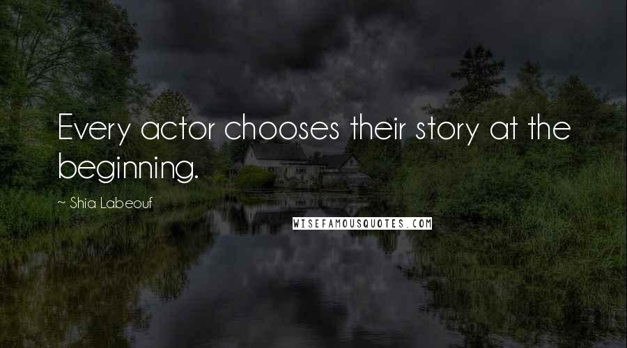 Shia Labeouf Quotes: Every actor chooses their story at the beginning.