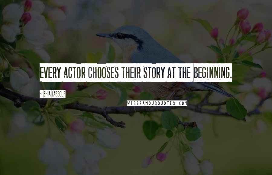 Shia Labeouf Quotes: Every actor chooses their story at the beginning.