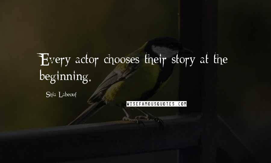 Shia Labeouf Quotes: Every actor chooses their story at the beginning.