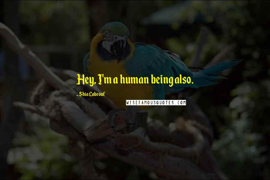 Shia Labeouf Quotes: Hey, I'm a human being also.