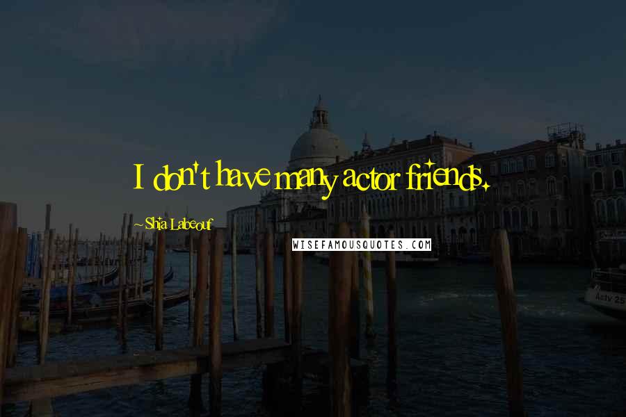 Shia Labeouf Quotes: I don't have many actor friends.