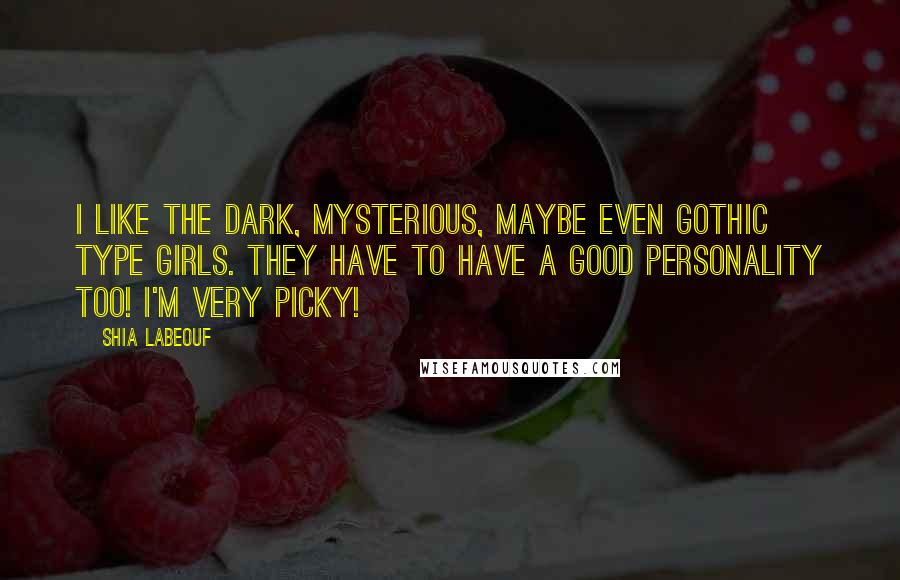 Shia Labeouf Quotes: I like the dark, mysterious, maybe even gothic type girls. They have to have a good personality too! I'm very picky!