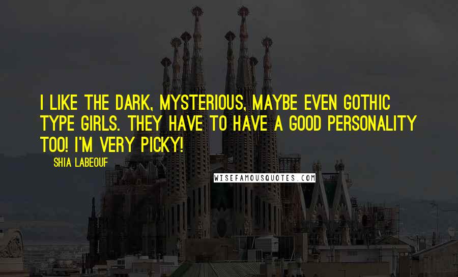 Shia Labeouf Quotes: I like the dark, mysterious, maybe even gothic type girls. They have to have a good personality too! I'm very picky!