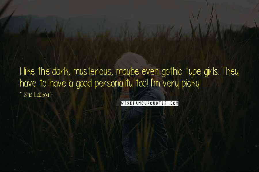 Shia Labeouf Quotes: I like the dark, mysterious, maybe even gothic type girls. They have to have a good personality too! I'm very picky!