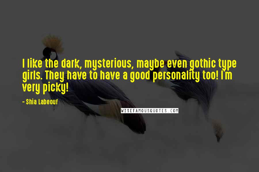 Shia Labeouf Quotes: I like the dark, mysterious, maybe even gothic type girls. They have to have a good personality too! I'm very picky!