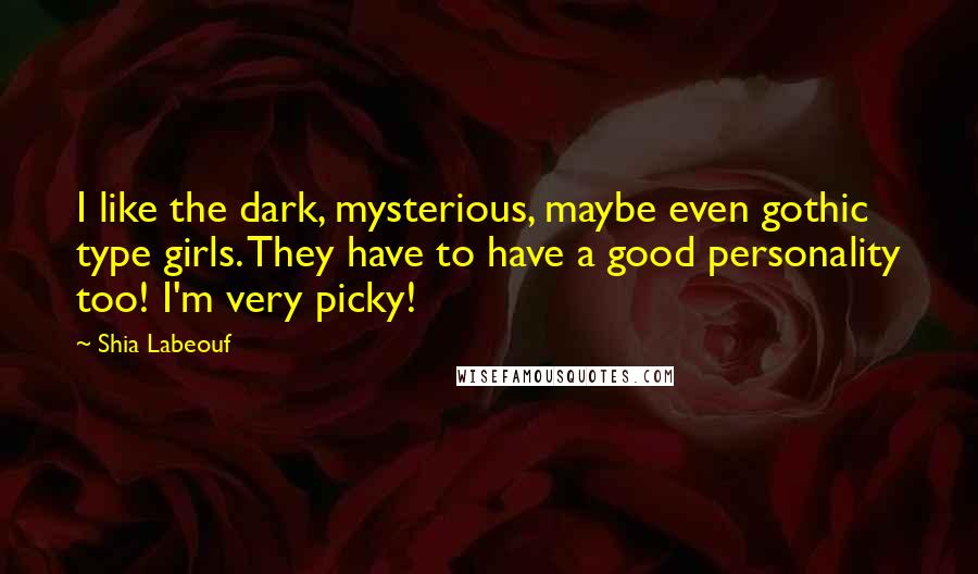 Shia Labeouf Quotes: I like the dark, mysterious, maybe even gothic type girls. They have to have a good personality too! I'm very picky!