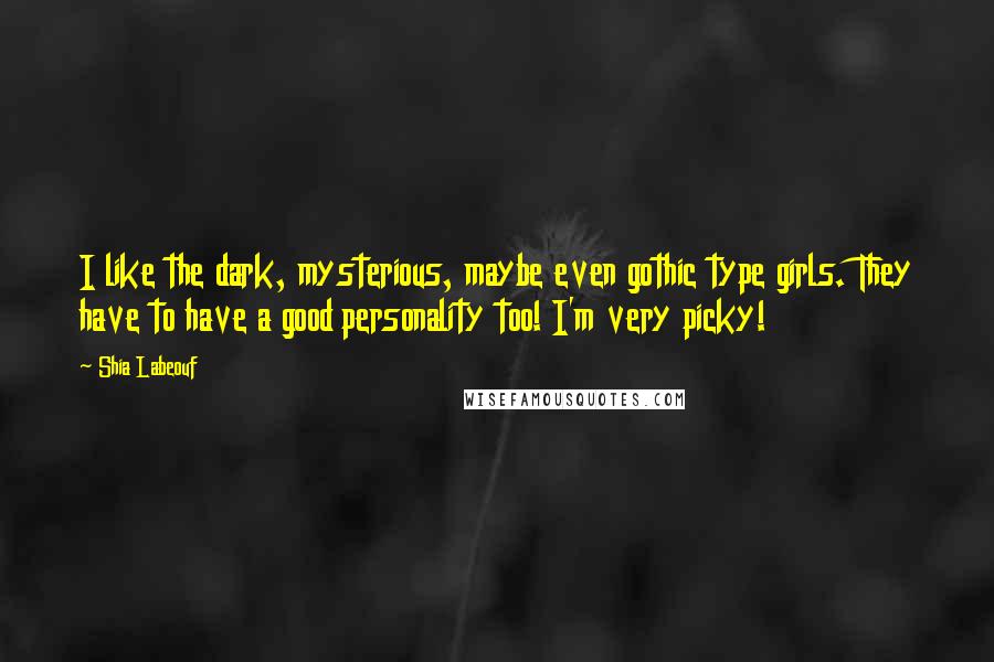 Shia Labeouf Quotes: I like the dark, mysterious, maybe even gothic type girls. They have to have a good personality too! I'm very picky!