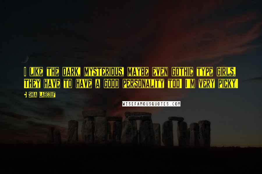 Shia Labeouf Quotes: I like the dark, mysterious, maybe even gothic type girls. They have to have a good personality too! I'm very picky!