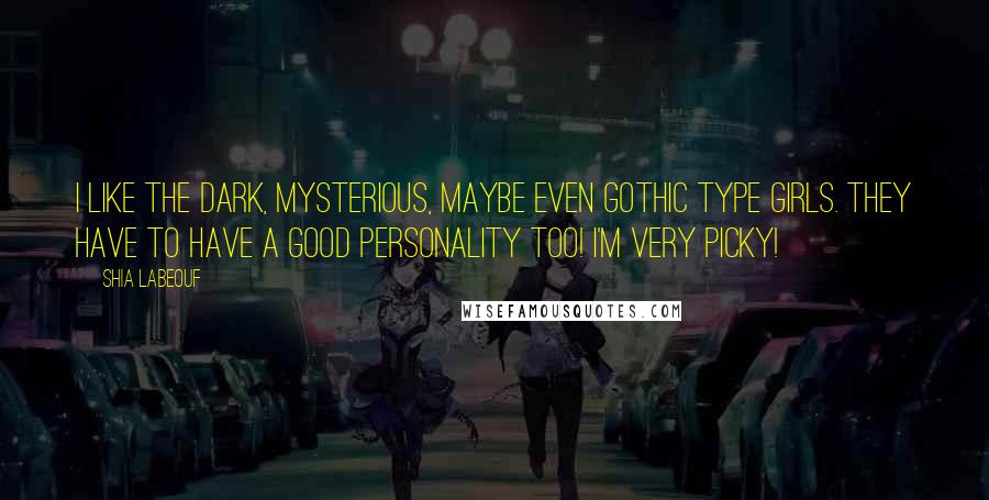Shia Labeouf Quotes: I like the dark, mysterious, maybe even gothic type girls. They have to have a good personality too! I'm very picky!