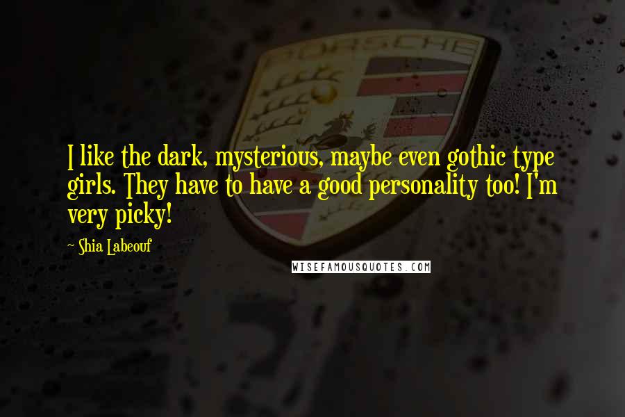 Shia Labeouf Quotes: I like the dark, mysterious, maybe even gothic type girls. They have to have a good personality too! I'm very picky!