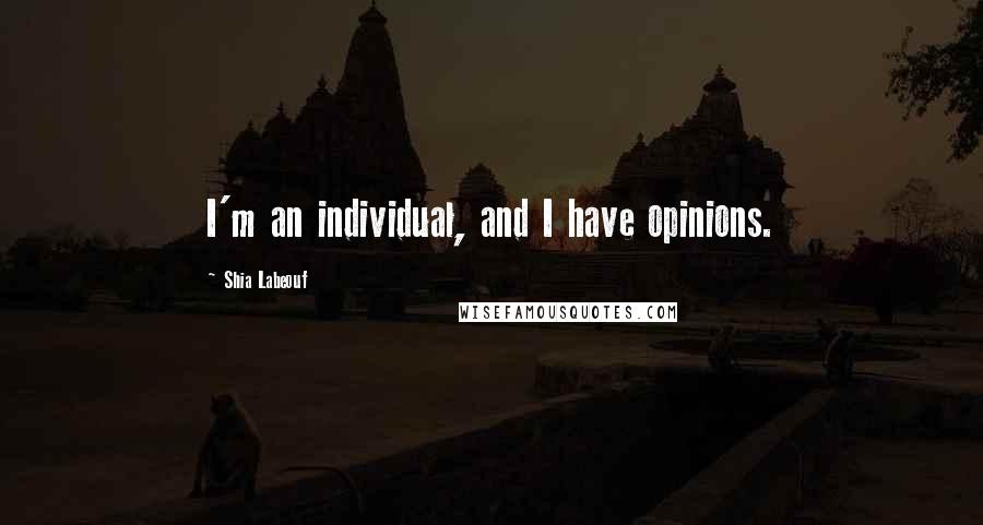 Shia Labeouf Quotes: I'm an individual, and I have opinions.