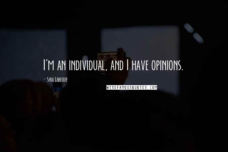 Shia Labeouf Quotes: I'm an individual, and I have opinions.
