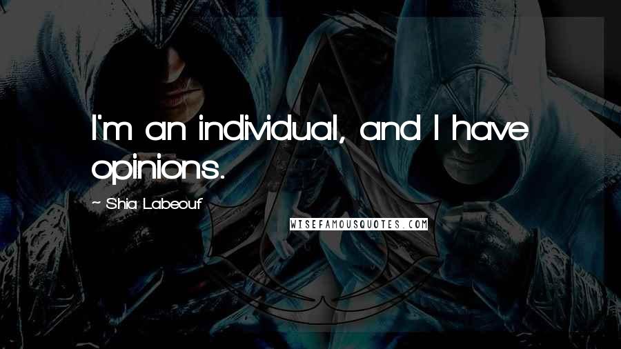 Shia Labeouf Quotes: I'm an individual, and I have opinions.