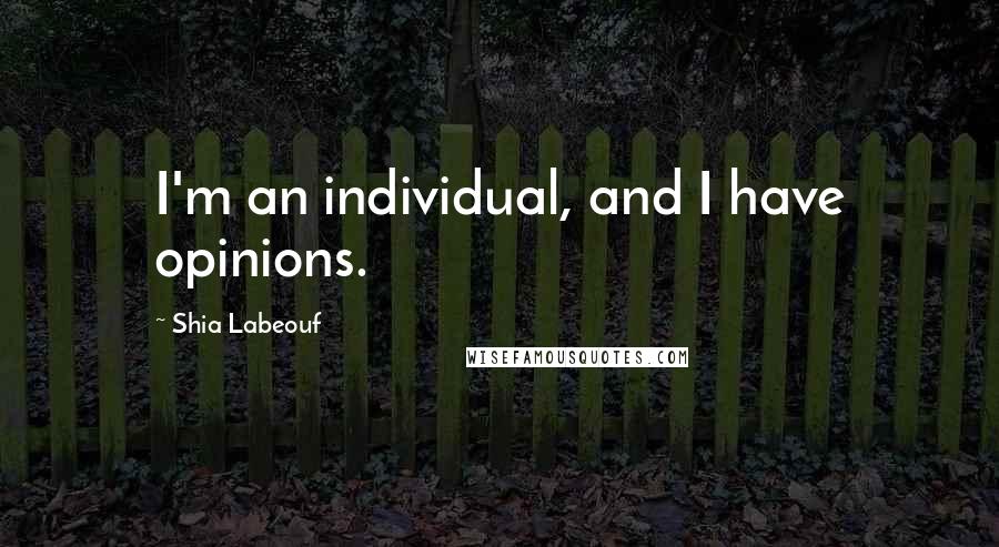 Shia Labeouf Quotes: I'm an individual, and I have opinions.