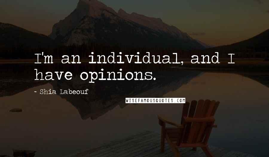 Shia Labeouf Quotes: I'm an individual, and I have opinions.