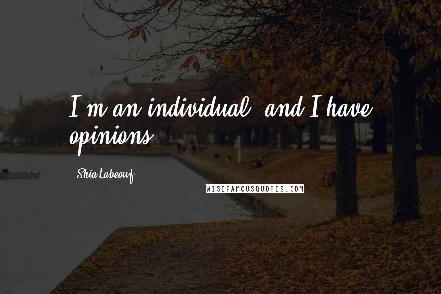 Shia Labeouf Quotes: I'm an individual, and I have opinions.