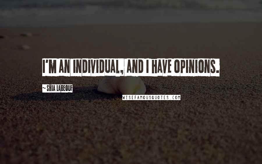 Shia Labeouf Quotes: I'm an individual, and I have opinions.