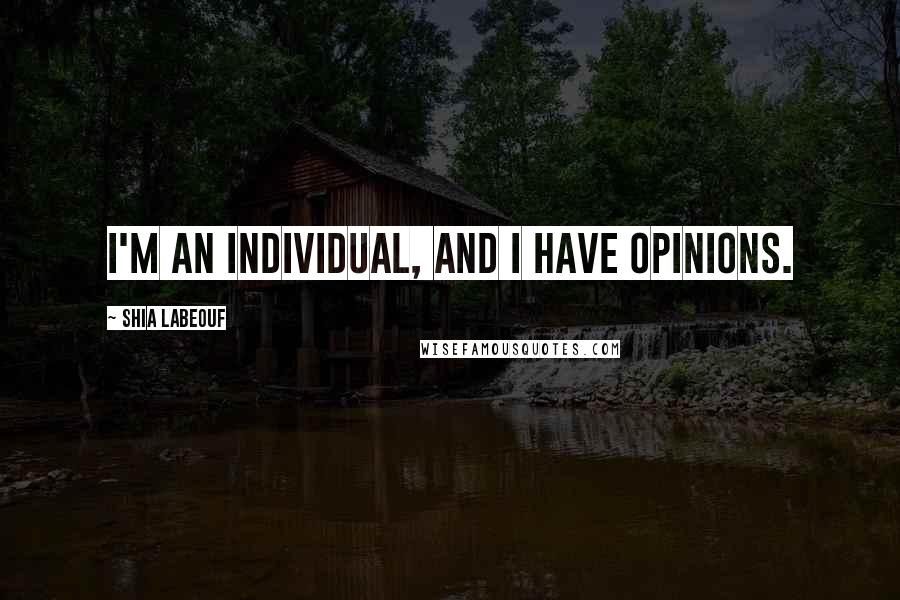 Shia Labeouf Quotes: I'm an individual, and I have opinions.