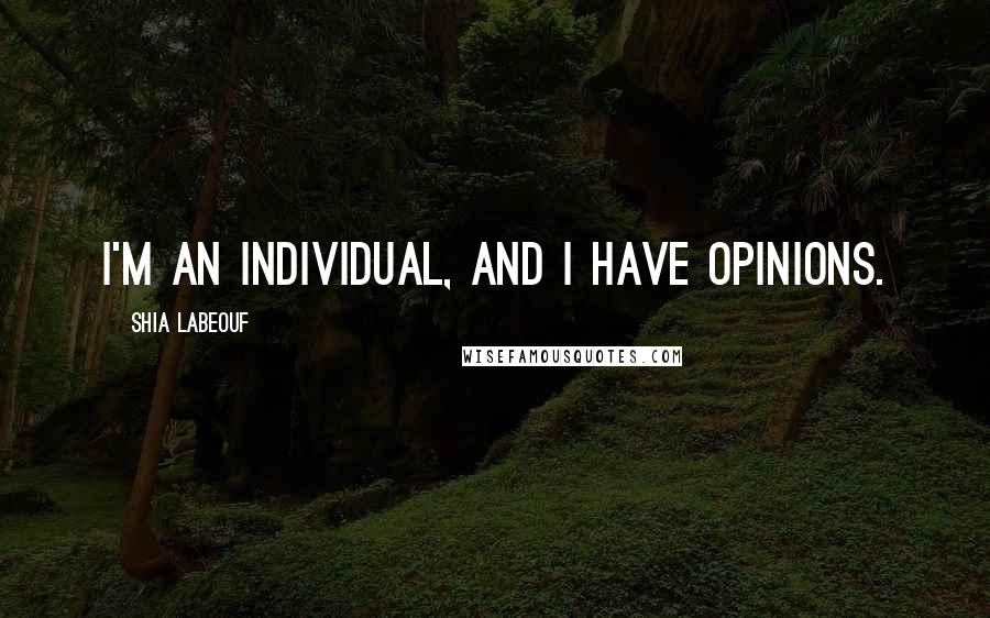 Shia Labeouf Quotes: I'm an individual, and I have opinions.