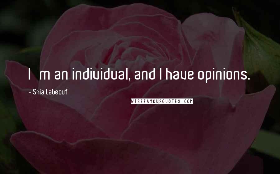 Shia Labeouf Quotes: I'm an individual, and I have opinions.