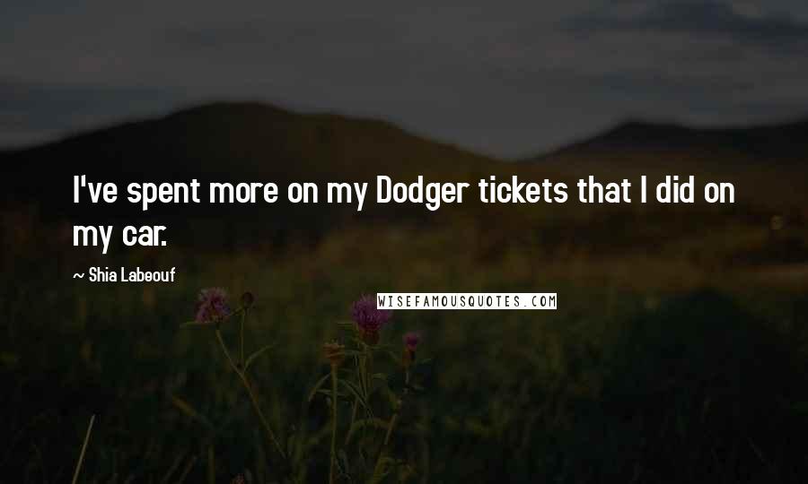 Shia Labeouf Quotes: I've spent more on my Dodger tickets that I did on my car.