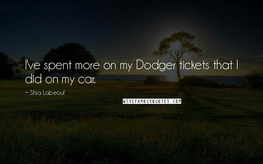 Shia Labeouf Quotes: I've spent more on my Dodger tickets that I did on my car.