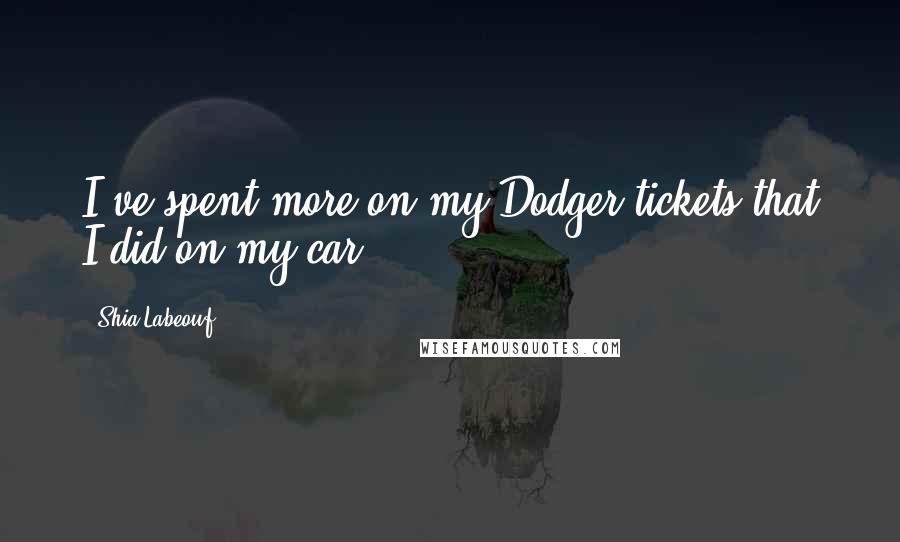 Shia Labeouf Quotes: I've spent more on my Dodger tickets that I did on my car.