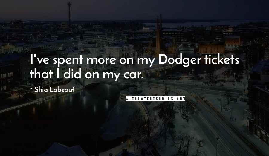 Shia Labeouf Quotes: I've spent more on my Dodger tickets that I did on my car.