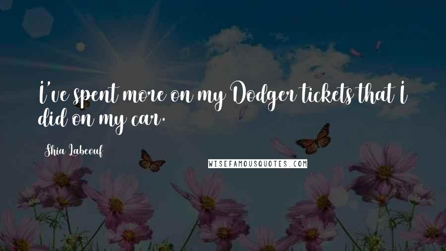 Shia Labeouf Quotes: I've spent more on my Dodger tickets that I did on my car.