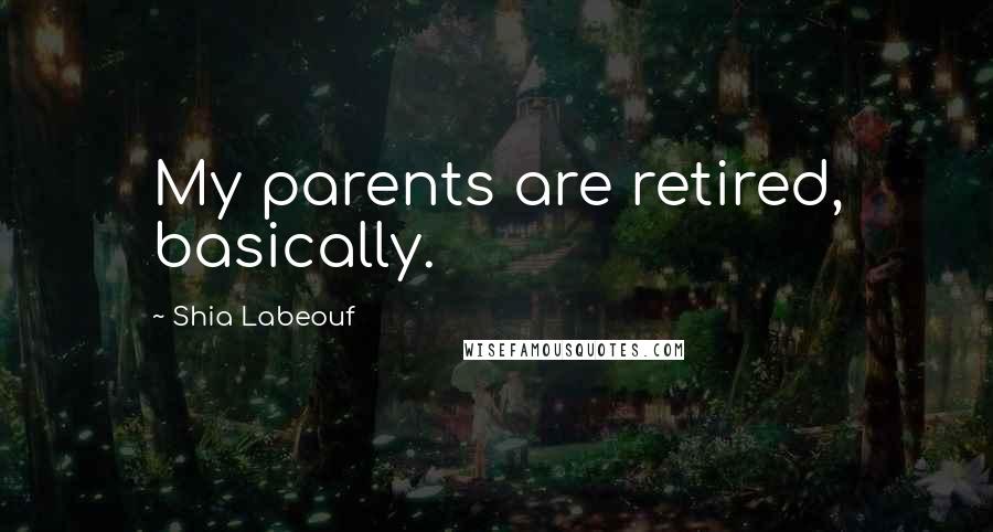 Shia Labeouf Quotes: My parents are retired, basically.