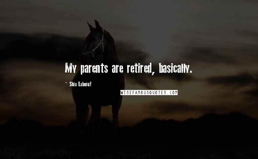 Shia Labeouf Quotes: My parents are retired, basically.