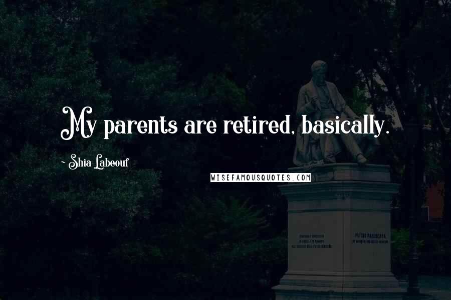 Shia Labeouf Quotes: My parents are retired, basically.