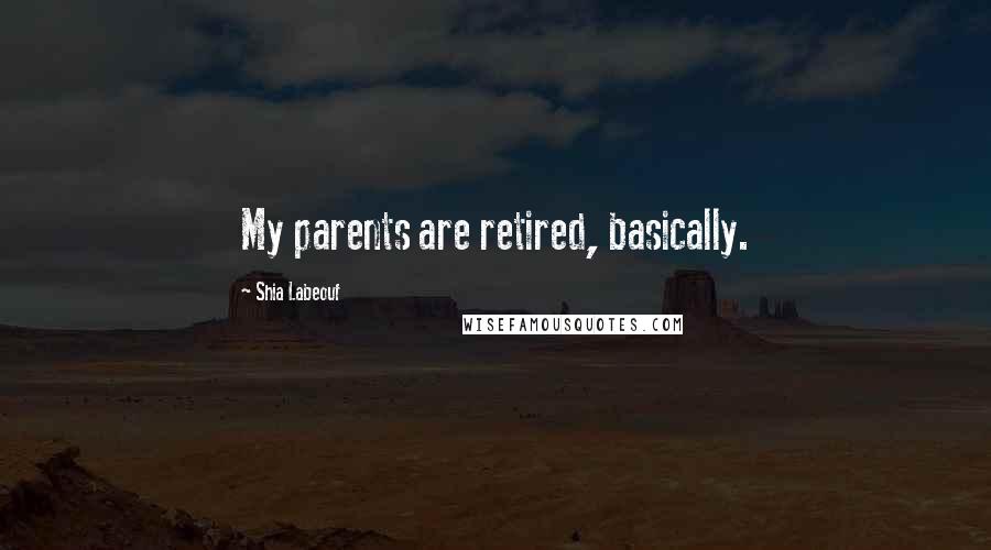 Shia Labeouf Quotes: My parents are retired, basically.