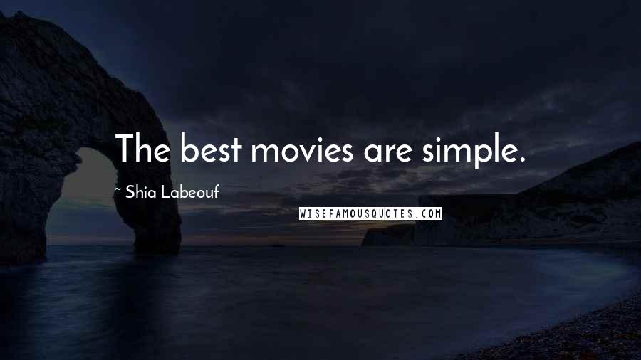 Shia Labeouf Quotes: The best movies are simple.