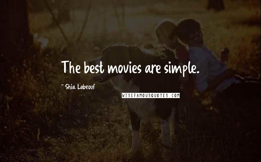 Shia Labeouf Quotes: The best movies are simple.