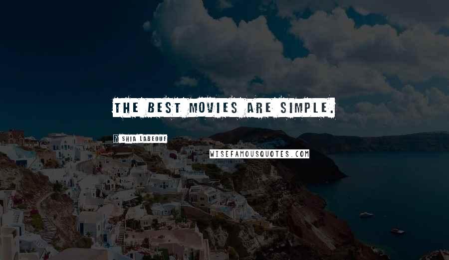 Shia Labeouf Quotes: The best movies are simple.