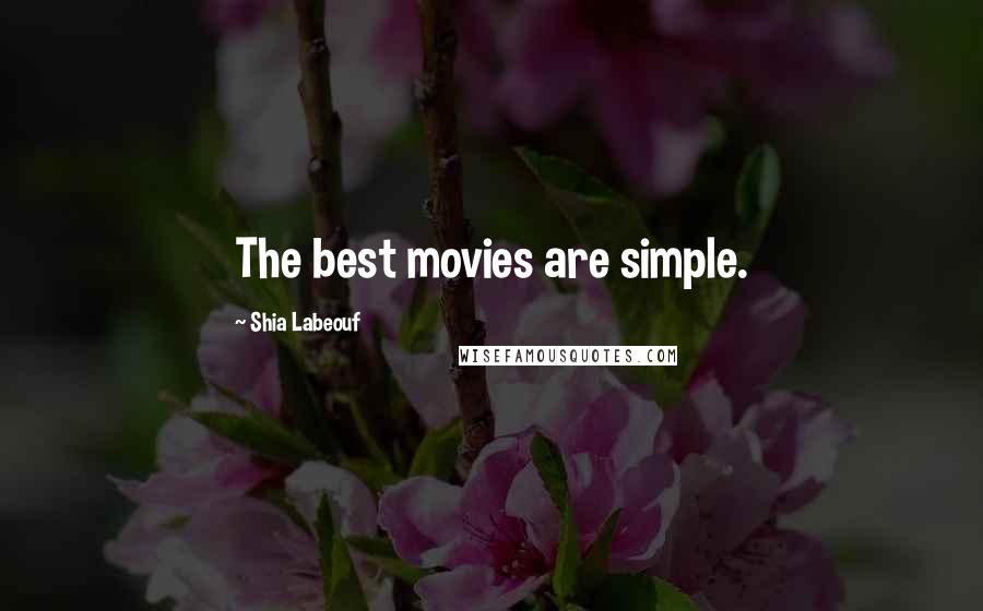 Shia Labeouf Quotes: The best movies are simple.