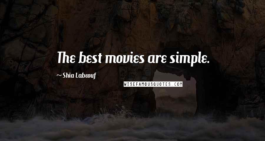 Shia Labeouf Quotes: The best movies are simple.