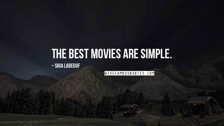 Shia Labeouf Quotes: The best movies are simple.