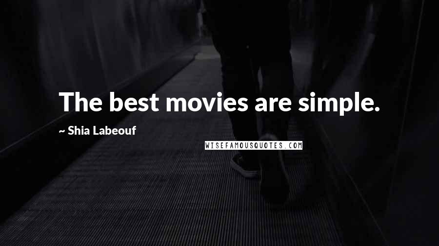 Shia Labeouf Quotes: The best movies are simple.