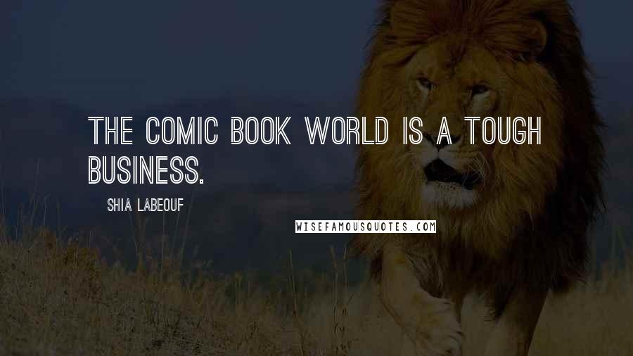 Shia Labeouf Quotes: The comic book world is a tough business.