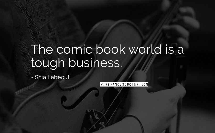 Shia Labeouf Quotes: The comic book world is a tough business.