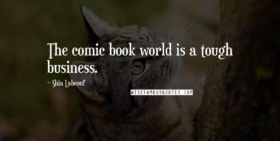 Shia Labeouf Quotes: The comic book world is a tough business.