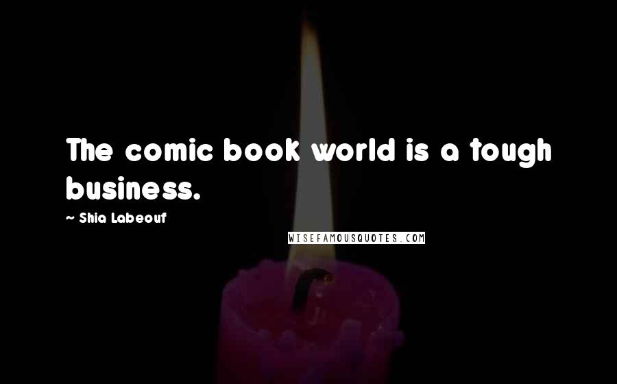 Shia Labeouf Quotes: The comic book world is a tough business.