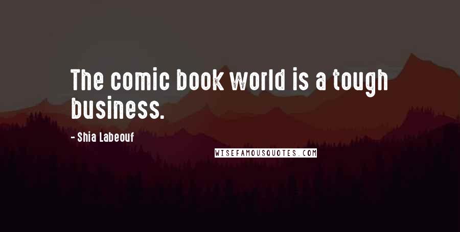 Shia Labeouf Quotes: The comic book world is a tough business.