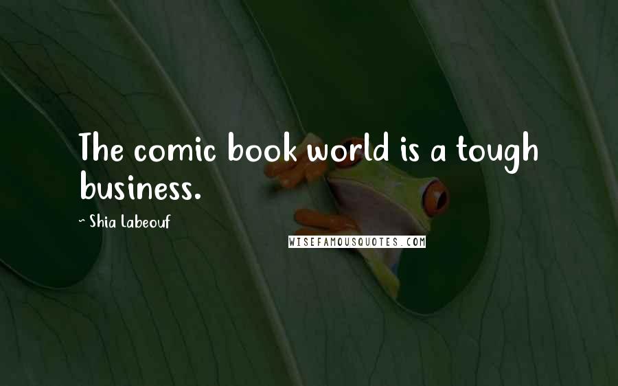 Shia Labeouf Quotes: The comic book world is a tough business.