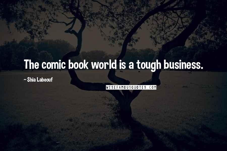 Shia Labeouf Quotes: The comic book world is a tough business.