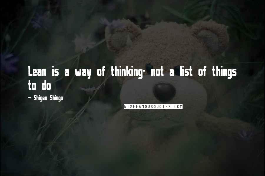 Shigeo Shingo Quotes: Lean is a way of thinking- not a list of things to do