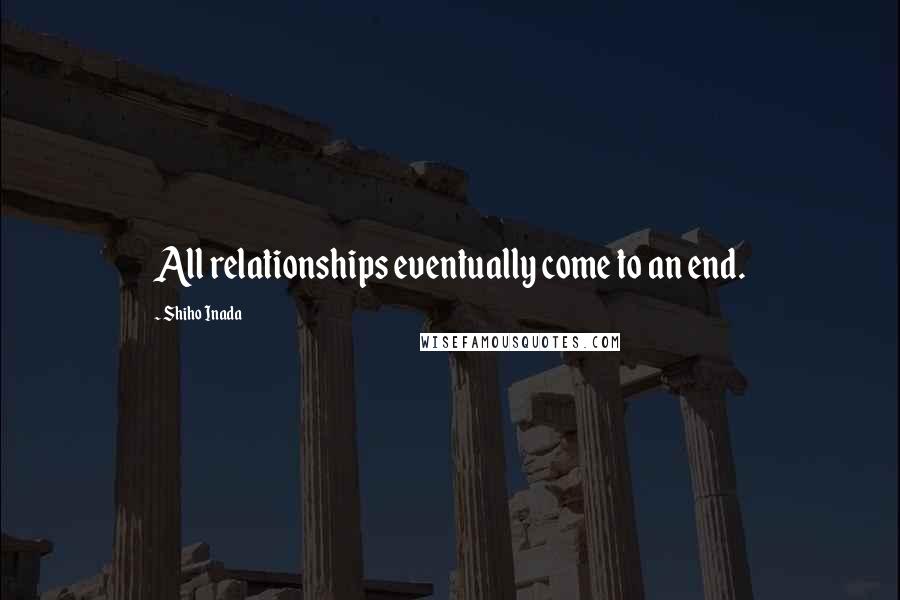 Shiho Inada Quotes: All relationships eventually come to an end.