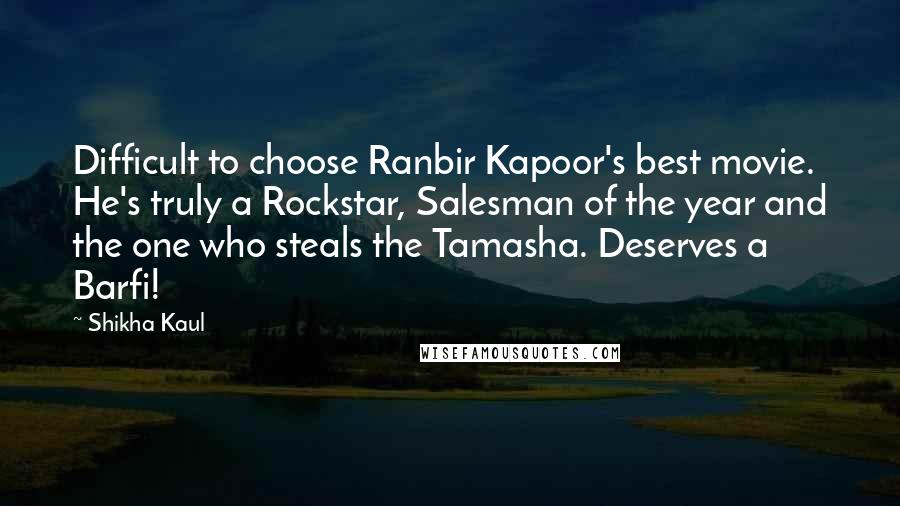 Shikha Kaul Quotes: Difficult to choose Ranbir Kapoor's best movie. He's truly a Rockstar, Salesman of the year and the one who steals the Tamasha. Deserves a Barfi!